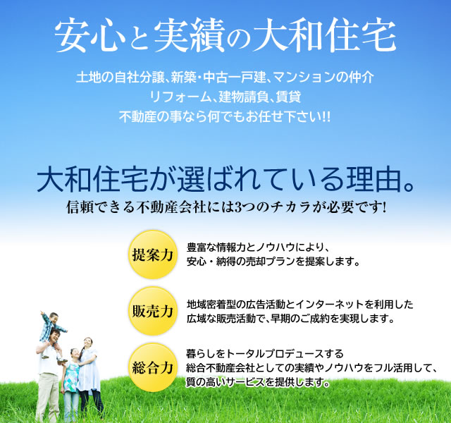 安心と実績の大和住宅 土地の自社分譲、新築・中古一戸建、マンションの仲介、リフォーム、建物請負、賃貸 不動産の事なら何でもお任せ下さい!!
